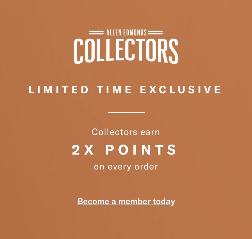 Allen Edmonds Collectors Limited Time Exclusive - Collectors earn 2X points on every order.
