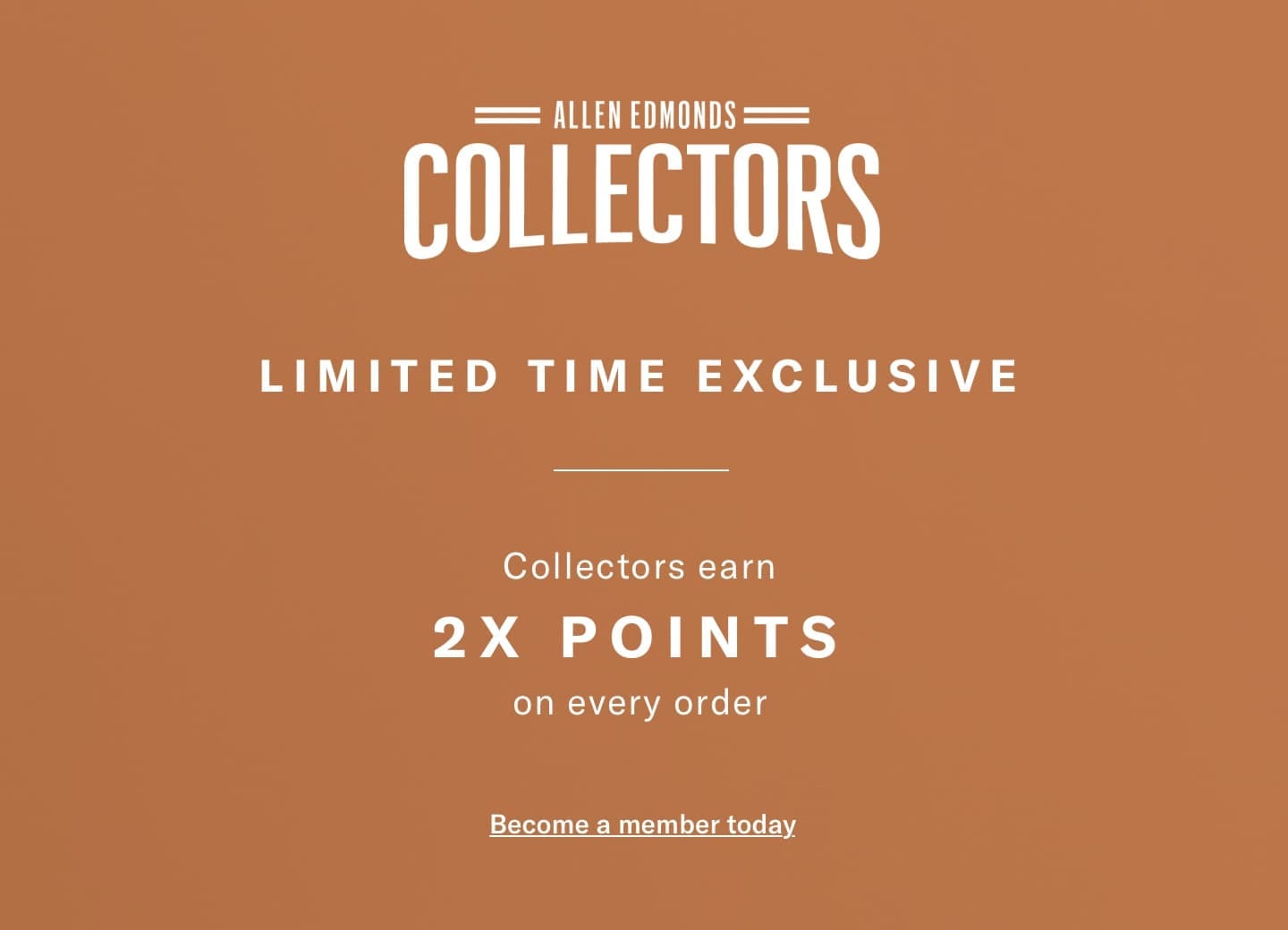 Limited Time Exclusive! Earn 2X Points on every order. Become a Collector today