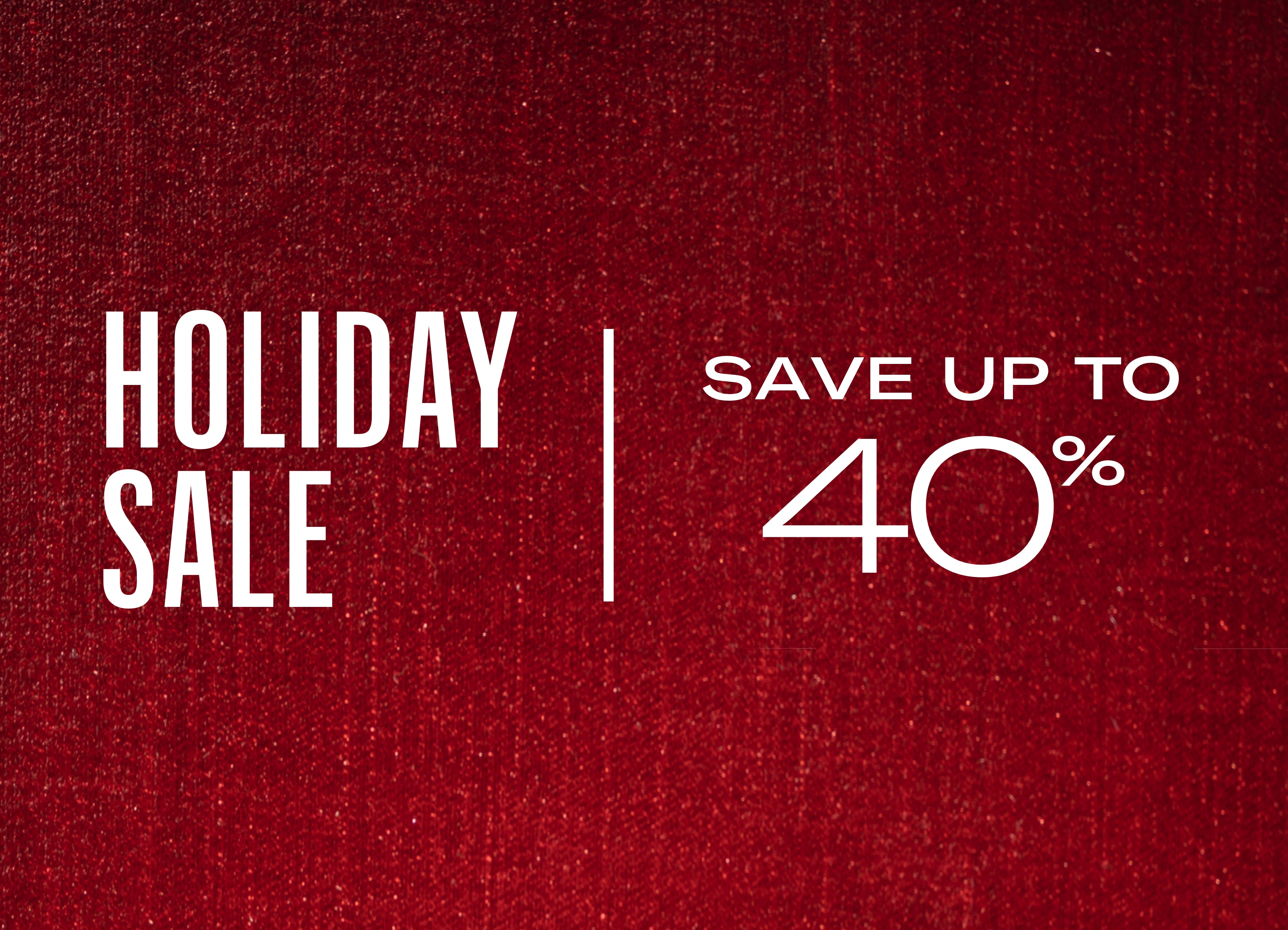 Holiday Sale | Save up to 40% Off